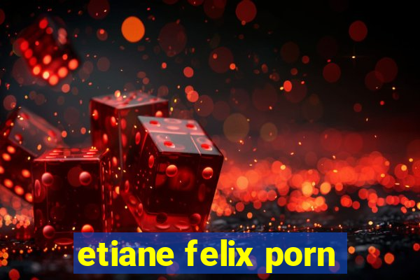 etiane felix porn